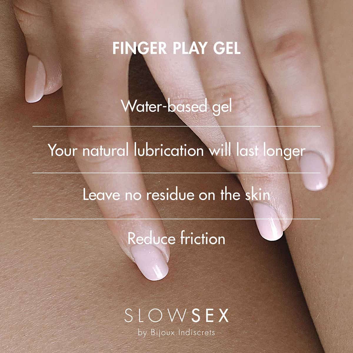 Buy and try Bijoux Indiscrets Slow Sex Finger Play Gel water based lubricant by Bijoux Indiscrets for your next sexual encounter with her.