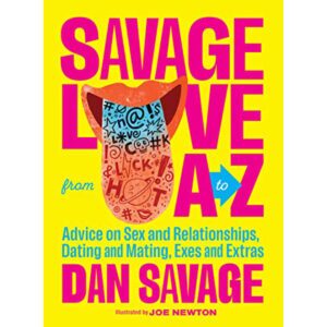 Advice on Sex and Relationships, Dating and Mating, Exes and Extras Savage Love from A to Z