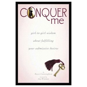 Girl to Girl Wisdom About Fulfilling Your Submissive Desires Conquer Me