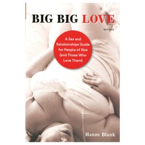 A Sex and Relationship Guide for People of Size (and Those Who Love Them) Big Big Love